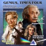 GENIUS, TIMES FOUR: Scientists and Mathematicians Who Fought Diseases, Stopped Time, and Opened New Worlds